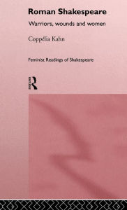 Title: Roman Shakespeare: Warriors, Wounds and Women, Author: Coppélia Kahn