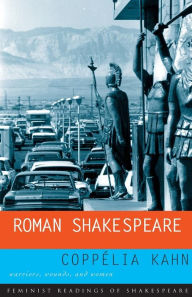 Title: Roman Shakespeare: Warriors, Wounds and Women, Author: Coppélia Kahn