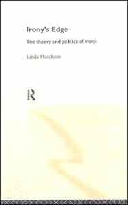 Title: Irony's Edge: The Theory and Politics of Irony / Edition 1, Author: Linda Hutcheon