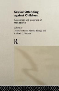 Title: Sexual Offending Against Children: Assessment and Treatment of Male Abusers, Author: Richard Beckett