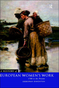 Title: A History of European Women's Work: 1700 to the Present / Edition 1, Author: Deborah Simonton