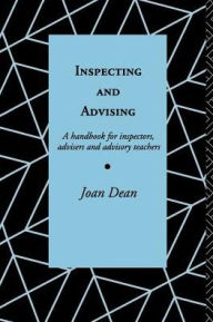 Title: Inspecting and Advising: A Handbook for Inspectors, Advisers and Teachers, Author: Mrs Joan Dean