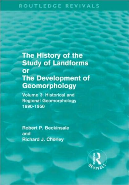 The History of the Study of Landforms - Volume 3: Historical and Regional Geomorphology, 1890-1950 / Edition 1