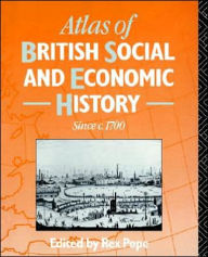 Title: Atlas of British Social and Economic History Since c.1700, Author: Mr Rex Pope