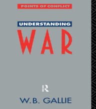 Title: Understanding War: An Essay on the Nuclear Age, Author: W B Gallie *Decd*