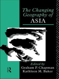 Title: The Changing Geography of Asia / Edition 1, Author: Kathleen M. Baker