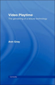 Title: Video Playtime: The Gendering of a Leisure Technology / Edition 1, Author: Ann Gray