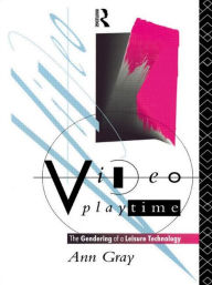 Title: Video Playtime: The Gendering of a Leisure Technology, Author: Ann Gray