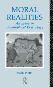 Title: Moral Realities: An Essay in Philosophical Psychology / Edition 1, Author: Mark Platts