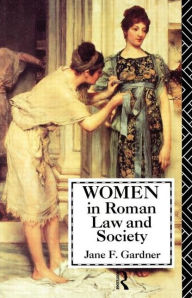 Title: Women in Roman Law and Society / Edition 1, Author: Jane F. Gardner