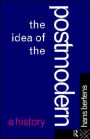 The Idea of the Postmodern: A History