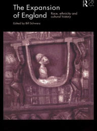 Title: The Expansion of England: Race, Ethnicity and Cultural History / Edition 1, Author: Bill Schwarz