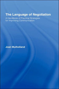 Title: The Language of Negotiation: A Handbook of Practical Strategies for Improving Communication, Author: Joan Mulholland