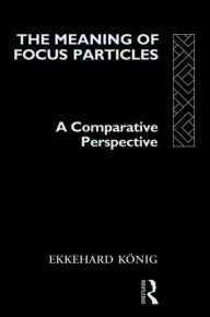 Title: The Meaning of Focus Particles: A Comparative Perspective / Edition 1, Author: Ekkehard König