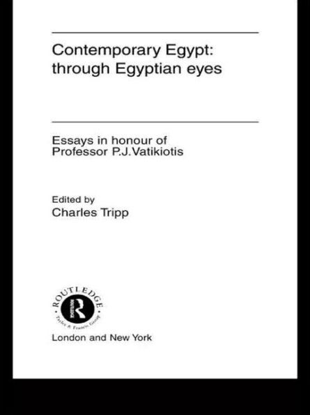 Contemporary Egypt: Through Egyptian Eyes: Essays in Honour of P.J. Vatikiotis / Edition 1