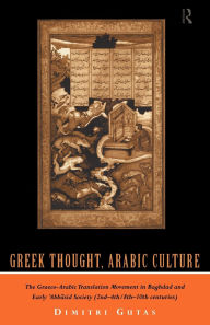 Title: Greek Thought, Arabic Culture: The Graeco-Arabic Translation Movement in Baghdad and Early 'Abbasaid Society (2nd-4th/5th-10th c.) / Edition 1, Author: Dimitri Gutas