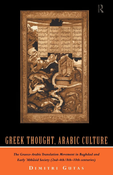 Greek Thought, Arabic Culture: The Graeco-Arabic Translation Movement in Baghdad and Early 'Abbasaid Society (2nd-4th/5th-10th c.) / Edition 1