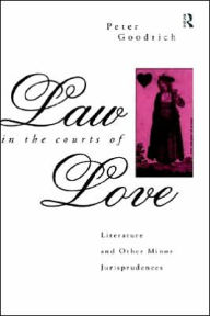 Title: Law in the Courts of Love: Literature and Other Minor Jurisprudences / Edition 1, Author: Peter Goodrich