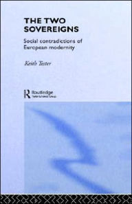 Title: The Two Sovereigns: Social Contradictions of European Modernity / Edition 1, Author: Keith Tester