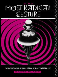 Title: The Most Radical Gesture: The Situationist International in a Postmodern Age / Edition 1, Author: Sadie Plant