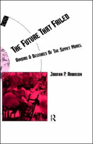 Title: The Future That Failed: Origins and Destinies of the Soviet Model / Edition 1, Author: Johann P. Arnason