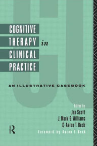 Title: Cognitive Therapy in Clinical Practice: An Illustrative Casebook / Edition 1, Author: Jan Scott