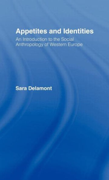 Appetites and Identities: An Introduction to the Social Anthropology of Western Europe / Edition 1