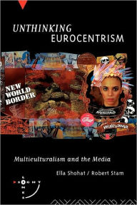 Title: Unthinking Eurocentrism: Multiculturalism and the Media / Edition 1, Author: Ella Shohat