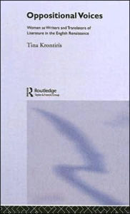 Title: Oppositional Voices: Women as Writers and Translators in the English Renaissance, Author: Tina Kronitiris