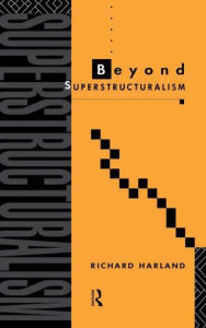 Title: Beyond Superstructuralism / Edition 1, Author: Richard Harland