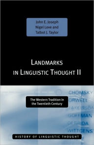 Title: Landmarks in Linguistic Thought Volume II: The Western Tradition in the Twentieth Century, Author: John E. Joseph