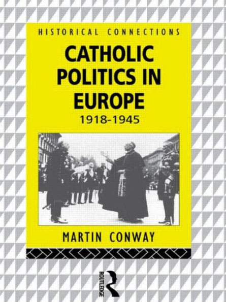Catholic Politics in Europe, 1918-1945 / Edition 1