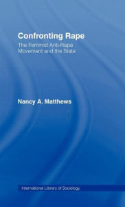Title: Confronting Rape: The Feminist Anti-Rape Movement and the State / Edition 1, Author: Nancy A. Matthews