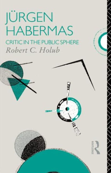 Jurgen Habermas: Critic in the Public Sphere / Edition 1