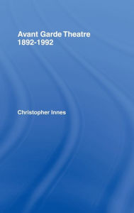 Title: Avant Garde Theatre: 1892-1992, Author: Christopher Innes
