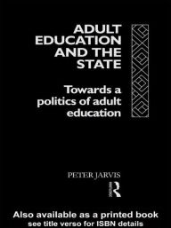 Title: Adult Education and the State: Towards a Politics of Adult Education / Edition 1, Author: Peter Jarvis