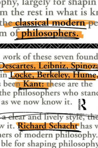 Title: Classical Modern Philosophers: Descartes to Kant / Edition 1, Author: Richard Schacht