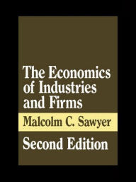 Title: The Economics of Industries and Firms / Edition 2, Author: Malcolm Sawyer
