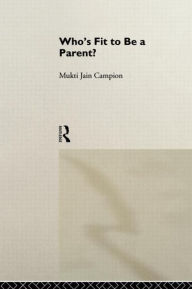 Title: Who's Fit to be a Parent? / Edition 1, Author: Mukti Jain Campion