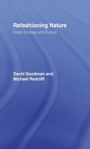 Title: Refashioning Nature: Food, Ecology and Culture, Author: David Goodman