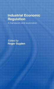 Title: Industrial Economic Regulation: A Framework and Exploration, Author: Roger Sugden