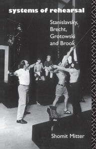 Title: Systems of Rehearsal: Stanislavsky, Brecht, Grotowski, and Brook / Edition 1, Author: Shomit Mitter