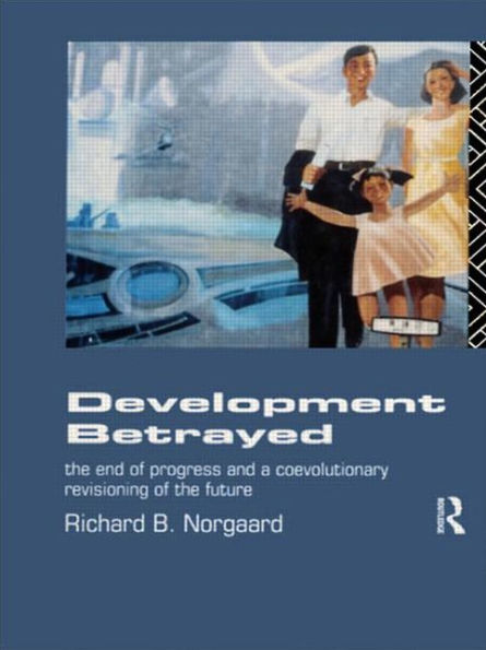 Development Betrayed: The End of Progress and a Co-Evolutionary Revisioning of the Future / Edition 1