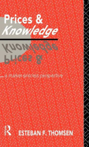 Title: Prices and Knowledge: A Market-Process Perspective / Edition 1, Author: Esteban F. Thomsen