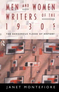 Title: Men and Women Writers of the 1930s: The Dangerous Flood of History / Edition 1, Author: Janet  Montefiore