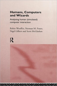 Title: Humans, Computers and Wizards: Human (Simulated) Computer Interaction / Edition 1, Author: Norman Fraser