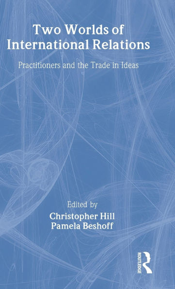 Two Worlds of International Relations: Academics, Practitioners and the Trade in Ideas / Edition 1