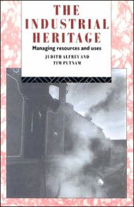 Title: The Industrial Heritage: Managing Resources and Uses, Author: Judith Alfrey