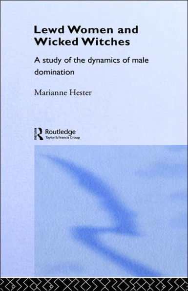 Lewd Women and Wicked Witches: A Study of the Dynamics of Male Domination / Edition 1
