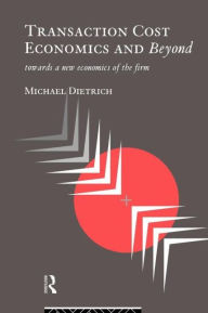 Title: Transaction Cost Economics and Beyond: Toward a New Economics of the Firm, Author: Michael Dietrich